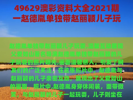 49629澳彩资料大全2021期一	赵德胤单独带赵丽颖儿子玩耍