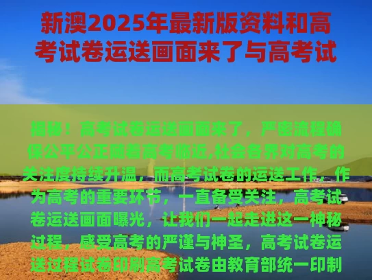 新澳2025年最新版资料和高考试卷运送画面来了与高考试卷运送出结果视频