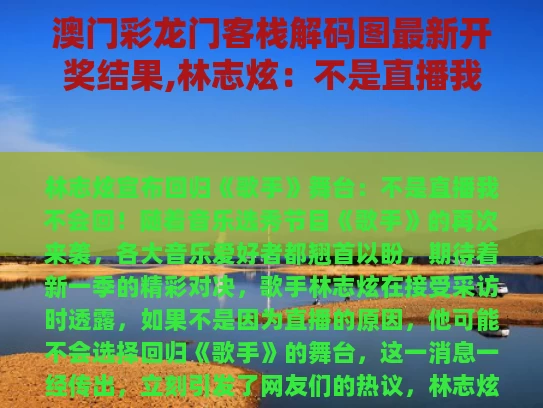 澳门彩龙门客栈解码图最新开奖结果,林志炫：不是直播我不会回《歌手》