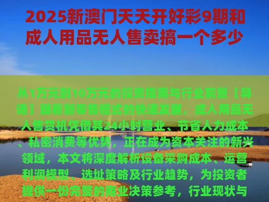 2025新澳门天天开好彩9期和成人用品无人售卖搞一个多少钱与成人用品无人售卖搞一个多少钱啊