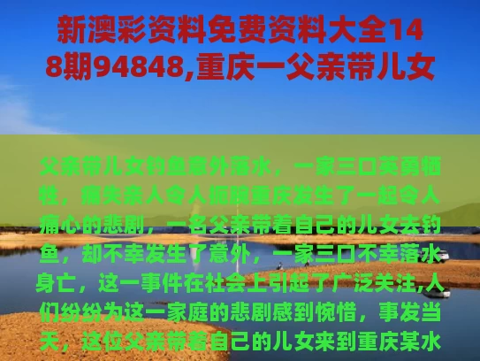 新澳彩资料免费资料大全148期94848,重庆一父亲带儿女钓鱼3人落水身亡