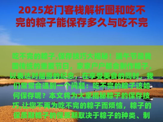 2025龙门客栈解析图和吃不完的粽子能保存多久与吃不完的粽子可以放冰箱吗