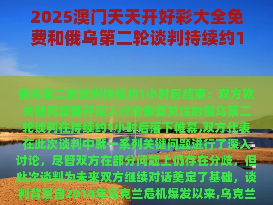 2025澳门天天开好彩大全免费和俄乌第二轮谈判持续约1小时后结束与俄乌对峙